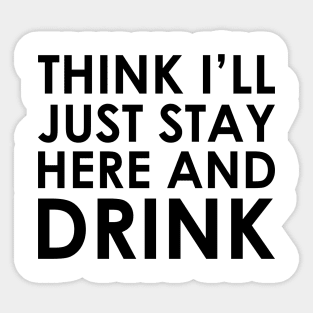 Stay Here & Drink Sticker